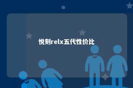 悦刻relx五代性价比