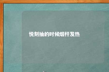 悦刻抽的时候烟杆发热