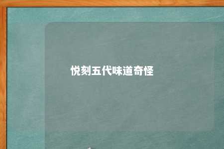 悦刻五代味道奇怪