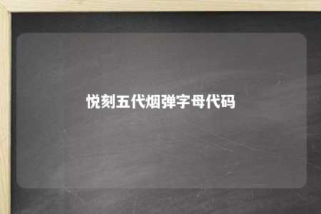 悦刻五代烟弹字母代码