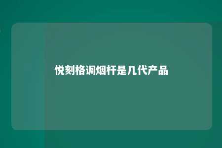 悦刻格调烟杆是几代产品