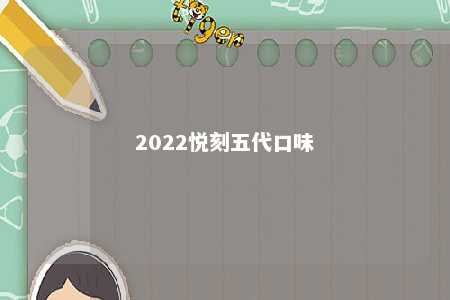 2022悦刻五代口味